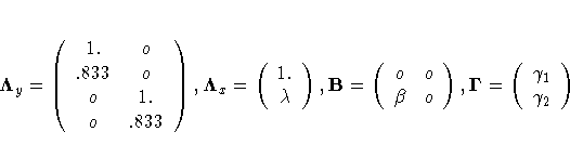 {{\Lambda}}_y = (1. & o \ .833 & o \ o & 1. \ o & .833
) ,{{\Lambda}}_x = (1. \ \lambda
) , B= (o & o \ \beta & o
) , {{\Gamma}}= (\gamma_1 \ \gamma_2
)