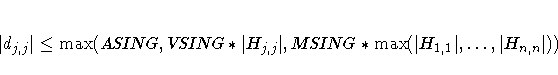 | d_{j,j}| \le
\max (ASING,
VSING
* | H_{j,j}|,
MSING
* \max(| H_{1,1}|, ... ,| H_{n,n}|))