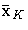 {{\bar{x}}}_K