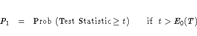 P_{1} = {\rm Prob}
({\rm TestStatistic} \geq t)
{\rm if} t \gt E_{0}(T)