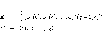 K & = & \frac{1}n(\varphi_{h}(0),\varphi_{h}(\delta),
... ,\varphi_{h}((g-1)\delta))' \ C & = & (c_{1},c_{2}, ... ,c_{g})'