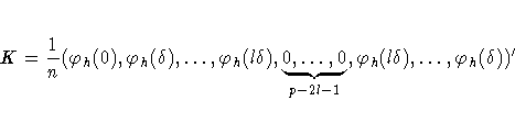 K = \frac{1}n(\varphi_{h}(0),
\varphi_{h}(\delta),
... ,\varphi_{h}(l\delta),...
...brace{0, ... ,0}_{p-2l-1},
\varphi_{h}(l\delta),
... ,\varphi_{h}(\delta))'