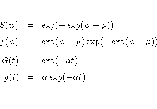 S(w) & = & \exp(-\exp(w-\mu)) \
f(w) & = & \exp(w-\mu) \exp(-\exp(w-\mu)) \
G(t) & = & \exp(-\alpha t) \
g(t) & = & \alpha \exp (- \alpha t) \
