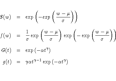 S(w) & = & \exp ( - exp ( \frac{w-\mu}{\sigma}
) ) \
f(w) & = & \frac{1}{\sig...
...ma} ) \
g(t) & = & \gamma \alpha t^{\gamma - 1}
\exp ( -\alpha t^{\gamma} ) \
