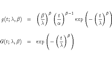 g(t;\lambda, \beta) & = &
(\frac{\beta}{\lambda})^\beta
(\frac{t}{\alpha})^{\b...
...\lambda})^\beta) \
G(t;\lambda, \beta) & = & \exp(-(\frac{t}{\lambda})^\beta) \