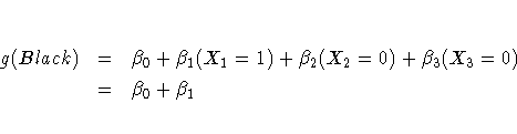g(Black) &=& \beta_0 + \beta_1 (X_1=1) + \beta_2 (X_2=0) + \beta_3
(X_3=0) \ &=& \beta_0 + \beta_1