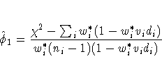 \hat{\phi}_1 = \frac{\chi^2 - \sum_i w_i^*(1-w_i^*v_id_i)}
{ w_i^*(n_i-1)(1-w_i^*v_id_i)}