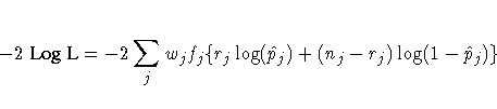 -2{ Log L}=-2\sum_j w_j f_j \{r_j \log(\hat{p}_j) +
(n_j-r_j)\log(1-\hat{p}_j) \}