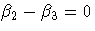 \beta_2 - \beta_3 = 0