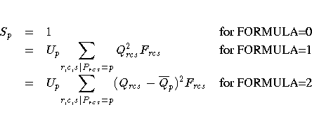 S_p &=& 1 & {\rm for FORMULA=0} \ &=& U_p \displaystyle{\sum_{r,c,s | P_{rcs}=p}...
..._{r,c,s | P_{rcs}=p}
(Q_{rcs}-\overline{Q}_p)^2F_{rcs} }
& {\rm for FORMULA=2}