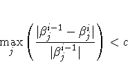 \max_j ( \frac{ | \beta_j^{i-1} - \beta_j^i | }
{ | \beta_j^{i-1} | } ) \lt c