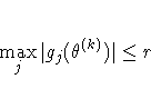 \max_j | g_j(\theta^{(k)})| \leq r