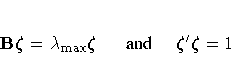 B{\zeta}=\lambda_{\max} {\zeta}
{ and}
{\zeta}'{\zeta}= 1