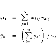 y_{hi\cdot}&=& \sum_{j=1}^{m_{hi}} w_{hij} y_{hij}\ \bar{y}_{h\cdot\cdot} &=&
( \sum_{i=1}^{n_h}y_{hi\cdot} ) / n_h