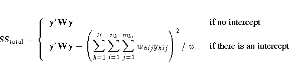 {\rm SS_{total}} =
\{ {{y'Wy} & {if no intercept}\ {y'Wy}- \displaystyle
{(\su...
...{hij}y_{hij})^2
/ w_{\cdot \cdot \cdot} }
& {if there is an
intercept}
} .