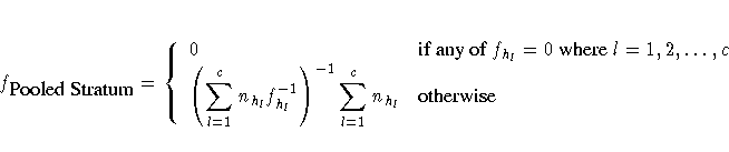 f_{{Pooled Stratum}}=
\{ {0 & {if any of }
f_{h_l}=0 { where } l=1, 2, ... , ...
...{l=1}^c n_{h_l}f_{h_l}^{-1}
)^{-1}
\sum_{l=1}^c n_{h_l}}
& {otherwise}
} .