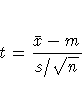 t = \frac{\bar{x}-m}
{\displaystyle s/{\sqrt{n}} }