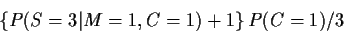 \begin{displaymath}\left\{P(S=3\vert M=1,C=1)+1\right\}P(C=1)/3
\end{displaymath}