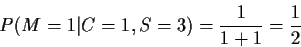 \begin{displaymath}P(M=1\vert C=1, S=3) = \frac{1}{1+1} =\frac{1}{2}
\end{displaymath}