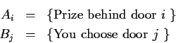 \begin{eqnarray*}A_i & = & \{\text{Prize behind door $i$ }\}
\\
B_j & = & \{\text{You choose door $j$ }\}
\end{eqnarray*}
