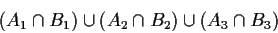 \begin{displaymath}(A_1\cap B_1) \cup (A_2\cap B_2) \cup (A_3\cap B_3)
\end{displaymath}