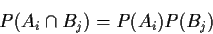 \begin{displaymath}P(A_i \cap B_j) = P(A_i)P(B_j)
\end{displaymath}
