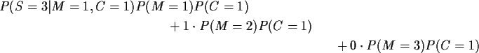 \begin{multline*}P(S=3\vert M=1,C=1)P(M=1)P(C=1)
\\
+1 \cdot P(M=2)P(C=1)
\\
+0 \cdot P(M=3)P(C=1)
\end{multline*}