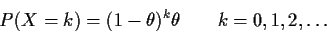 \begin{displaymath}P(X=k) = (1-\theta)^k \theta \qquad k=0,1,2,\ldots
\end{displaymath}