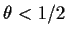 $\theta < 1/2$