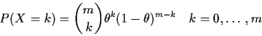 \begin{displaymath}P(X=k) = \binom{m}{k} \theta^k(1-\theta)^{m-k} \quad k=0,\ldots, m
\end{displaymath}