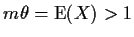 $m\theta={\rm E}(X) > 1$