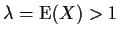 $\lambda = {\rm E}(X) > 1$