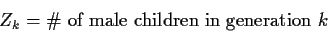 \begin{displaymath}Z_k = \text{\char93  of male children in generation $k$}
\end{displaymath}