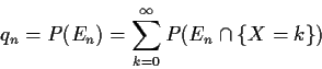 \begin{displaymath}q_n=P(E_n) = \sum_{k=0}^\infty P(E_n\cap \{ X=k\})
\end{displaymath}