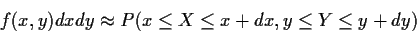 \begin{displaymath}f(x,y) dx dy \approx P(x \le X \le x+dx, y \le Y \le y+dy)
\end{displaymath}