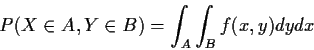 \begin{displaymath}P(X \in A, Y \in B) = \int_A \int_B f(x,y) dy dx
\end{displaymath}