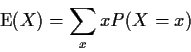 \begin{displaymath}{\rm E}(X) = \sum_x x P(X=x)
\end{displaymath}