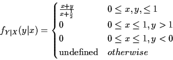 \begin{displaymath}f_{Y\vert X}(y\vert x) = \begin{cases}
\frac{x+y}{x+\frac{1}{...
...\le x \le 1, y < 0
\\
\text{undefined} & otherwise
\end{cases}\end{displaymath}