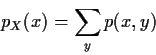 \begin{displaymath}p_X(x) = \sum_y p(x,y)
\end{displaymath}