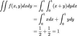 \begin{align*}\iint f(x,y)dx dy & = \int_0^1\int_0^1 (x+y) dy dx
\\
& = \int_0^1 x dx + \int_0^1 y dy
\\
& = \frac{1}{2} + \frac{1}{2} = 1
\end{align*}