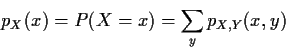 \begin{displaymath}p_X(x) = P(X=x) = \sum_y p_{X,Y}(x,y)
\end{displaymath}