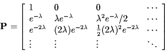 \begin{displaymath}{\bf P}= \left[\begin{array}{llll}
1 & 0 & 0 & \cdots
\\
e^{...
...ts
\\
\vdots &
\vdots &
\vdots &
\ddots
\end{array}\right]
\end{displaymath}