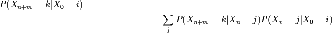 \begin{multline*}P(X_{n+m}=k\vert X_0=i) =
\\
\sum_j P(X_{n+m}=k\vert X_n=j)P(X_n=j\vert X_0=i)
\end{multline*}