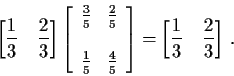\begin{displaymath}\left[ \frac{1}{3} \quad \frac{2}{3} \right]
\left[\begin{ar...
...y} \right] = \left[ \frac{1}{3} \quad \frac{2}{3} \right] \, .
\end{displaymath}