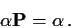 \begin{displaymath}\alpha {\bf P}=\alpha \, .
\end{displaymath}