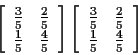 \begin{displaymath}\left[\begin{array}{ll} \frac{3}{5} & \frac{2}{5}
\\
\frac{1...
... \frac{2}{5}
\\
\frac{1}{5} & \frac{4}{5}
\end{array} \right]
\end{displaymath}