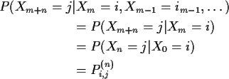 \begin{align*}P(X_{m+n}=j &\vert X_m=i, X_{m-1}=i_{m-1},\ldots)
\\
& = P(X_{m+n}=j\vert X_m=i)
\\
& =P(X_n=j\vert X_0=i)
\\
& = P^{(n)}_{i,j}
\end{align*}