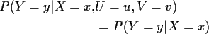 \begin{align*}P(Y=y\vert X=x,&U=u,V=v)
\\
& = P(Y=y\vert X=x)
\end{align*}