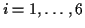 $i=1,\ldots,6$