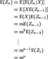\begin{align*}{\rm E}(Z_n) & = {\rm E}\left[{\rm E}(Z_n\vert X)\right]
\\
& = {...
...Z_{n-2})
\\
& \quad \vdots
\\
& = m^{n-1}{\rm E}(Z_1)
\\
& = m^n
\end{align*}